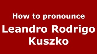 How to pronounce Leandro Rodrigo Kuszko