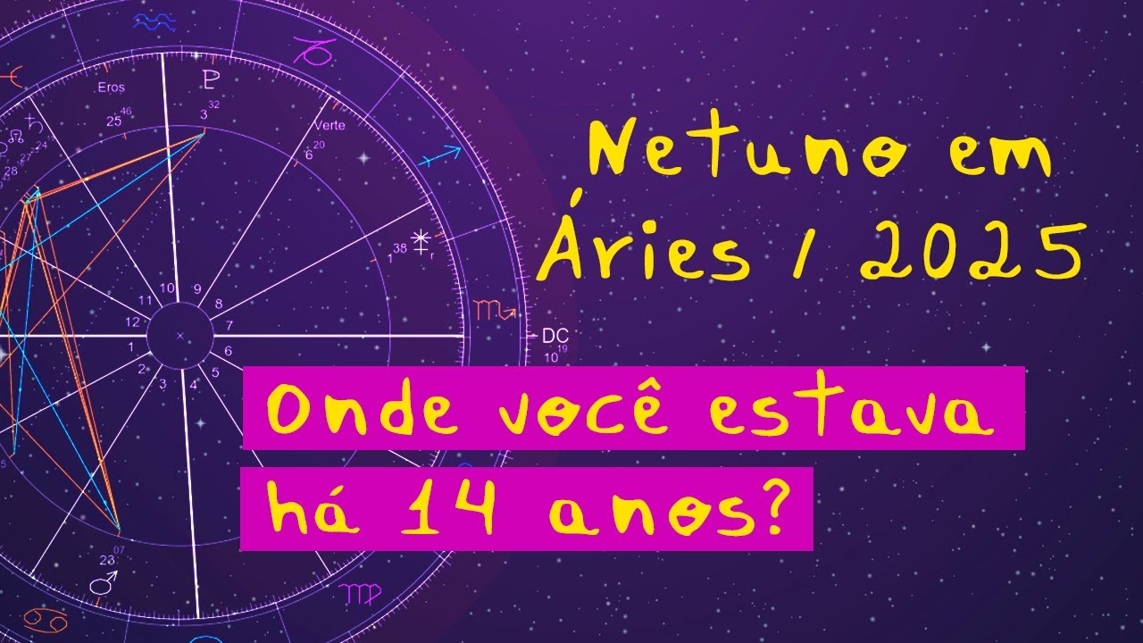 Netuno em Áries - 2025 / Onde você estava há 14 anos?