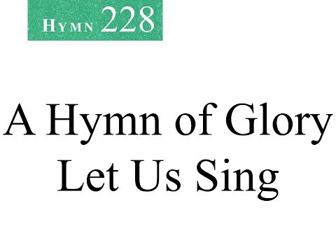 228 A Hymn of Glory Let Us Sing (instrumental)