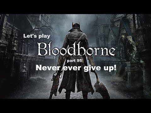 Let's play Bloodborne - part 95: Never ever give up!