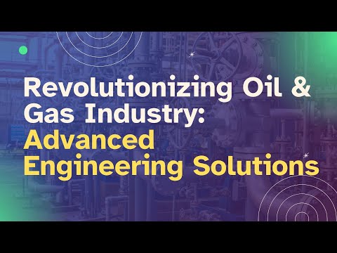 Revolutionizing Oil & Gas Industry: Advanced Engineering Solutions