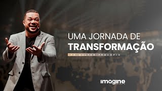 UMA JORNADA DE TRANSFORMAÇÃO | WALTER PROCÓPIO | IMAGINE CHURCH