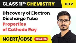 Discovery Of Electron, Discharge Tube, Properties Of Cathode Ray | Class 11 Chemistry Chapter 2 CBSE