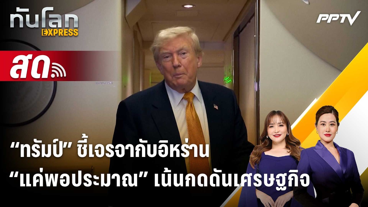 🔴 Live ทันโลก EXPRESS |“ทรัมป์” ชี้เจรจากับอิหร่าน “แค่พอป?