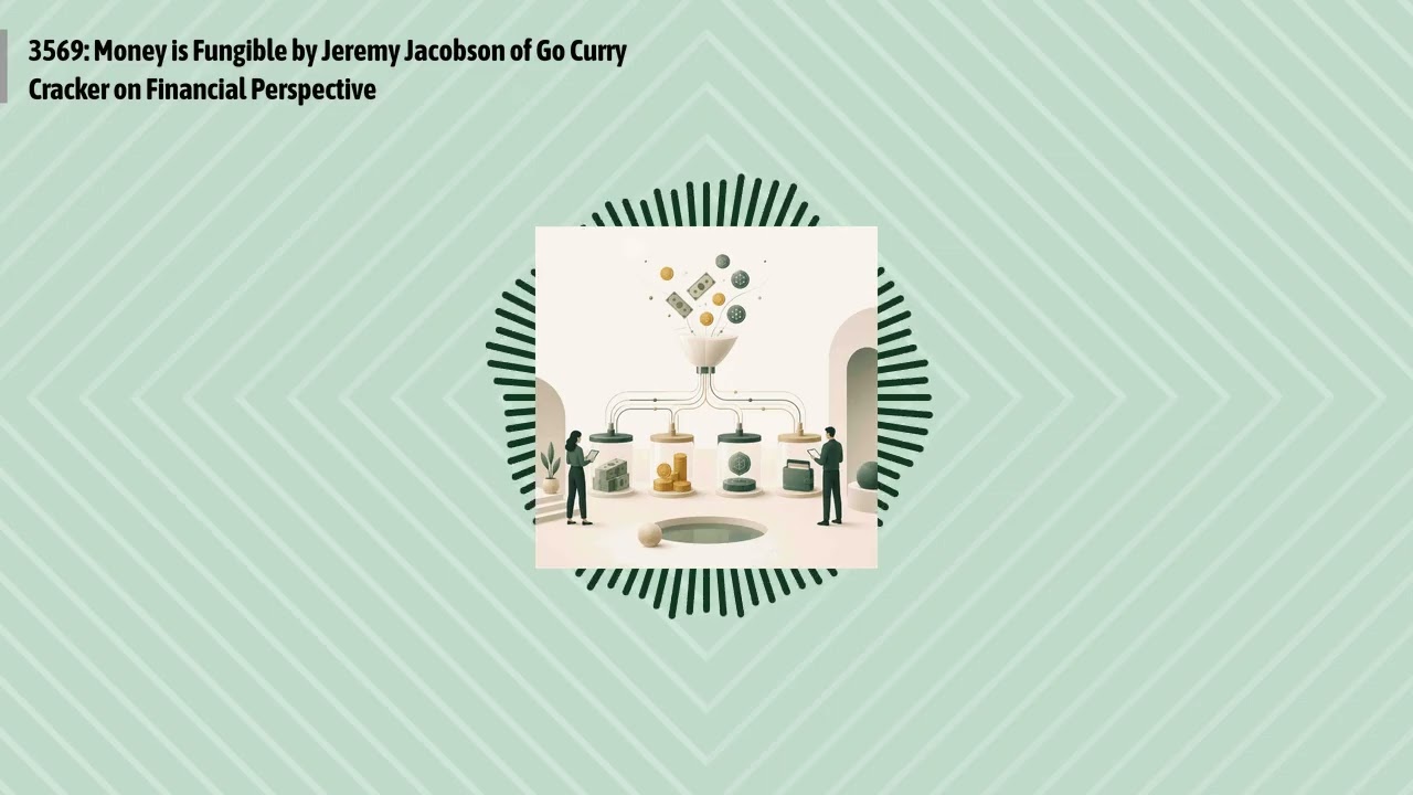 3569: Money is Fungible by Jeremy Jacobson of Go Curry Cracker on Financial Perspective |...
