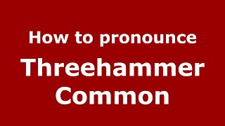 How to pronounce Threehammer Common