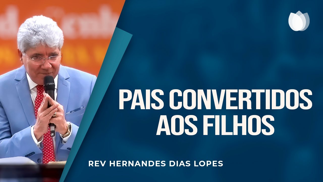 PAIS CONVERTIDOS AOS FILHOS | Rev. Hernandes Dias Lopes | IPP