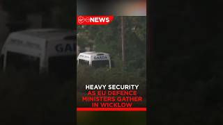 Heavy security as EU defence ministers gather in Wicklow