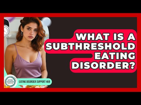 What Is A Subthreshold Eating Disorder? - Eating Disorder Support Hub