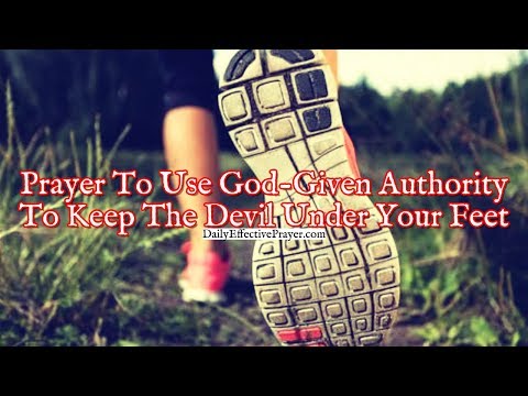 Prayer To Use Your God-Given Authority To Keep The Devil Under Your Feet Video