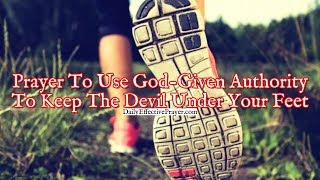 Prayer To Use Your God-Given Authority To Keep The Devil Under Your Feet