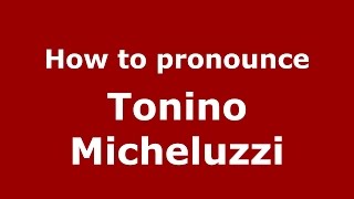 How to pronounce Tonino Micheluzzi