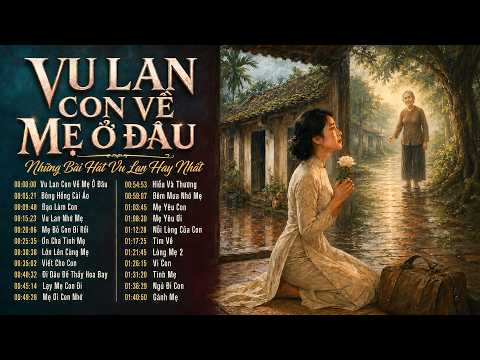 Vu Lan Con Về Mẹ Ở Đâu❤️Đừng Nghe Kẻo Khóc Hết Nước Mắt ❤️ Tuyển Tập Bài Hát Ý Nghĩa Nhất Mùa Vu Lan