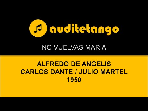 NO VUELVAS MARIA - ALFREDO DE ANGELIS - CARLOS DANTE - JULIO MARTEL - 1950 - TANGO VALS CANTATO