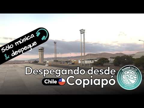 🎧 Despegando desde el Aeropuerto Desierto de Atacama, Copiapó 🇨🇱 | 4K Ultra HD & Música Relajante