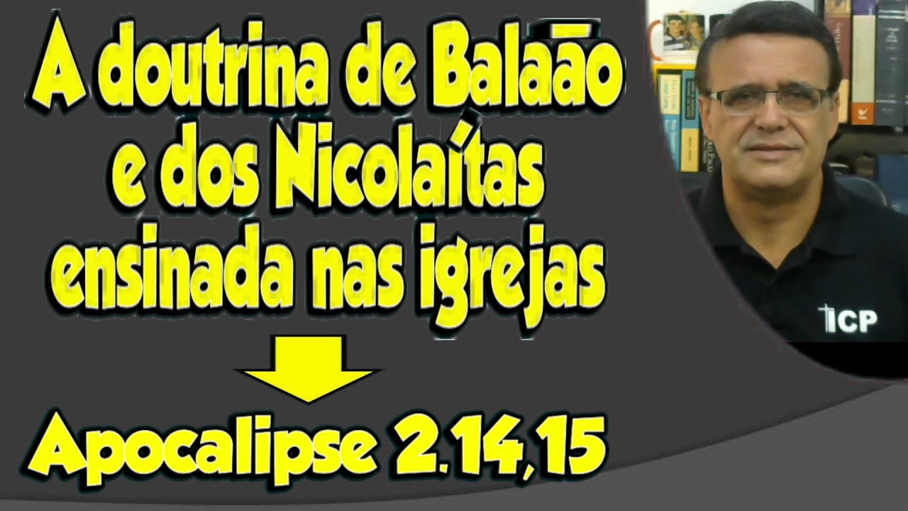 Apocalipse 2.14,15 - A doutrina de Balaão e dos Nicolaítas ensinada nas igrejas.