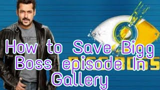 How to Save Bigg Boss episode on Gallery By Easy Trick