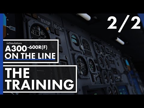 iniBuilds A300-600R(F) ON THE LINE - The Training | Episode 2 - Part 2