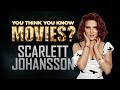 Scarlett Johansson - You Think You Know Movies?