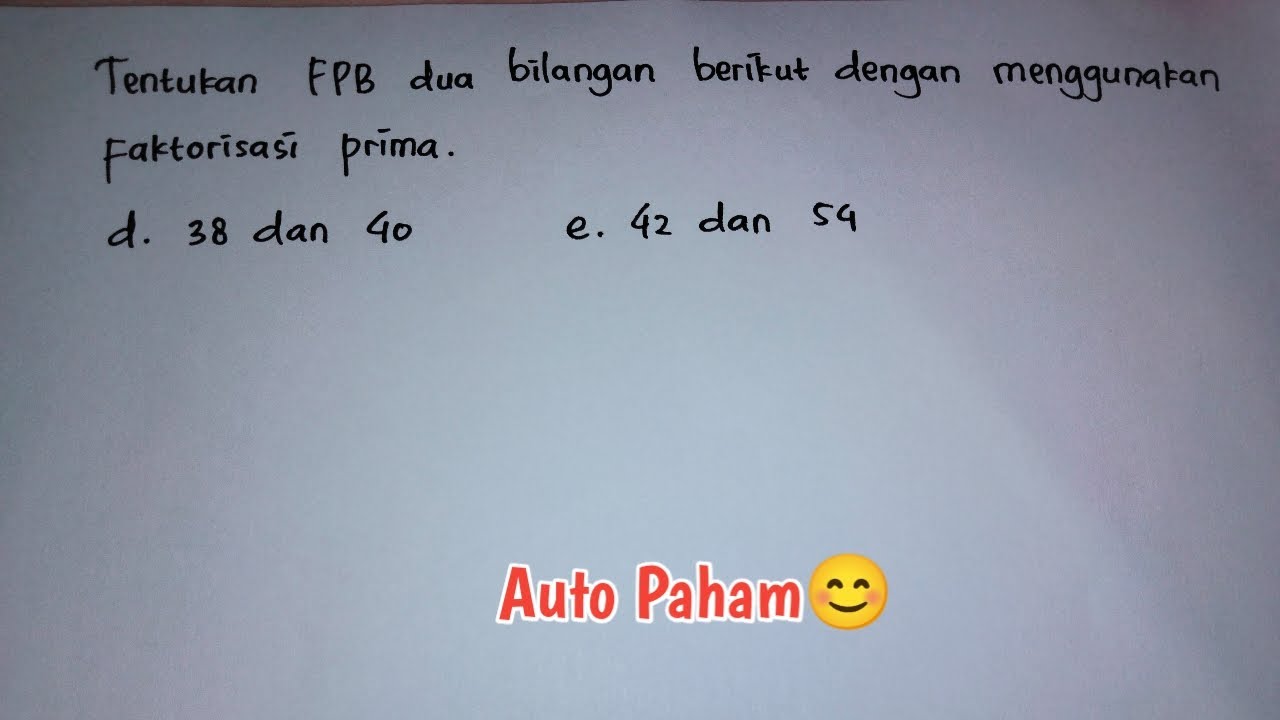 tentukan FPB dua bilangan berikut dengan menggunakan faktorisasi prima. 38 dan 40. 42 dan 54.