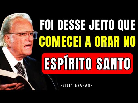 DEUS ME ENSINOU A ORAR NO ESPÍRITO SANTO E MINHA VIDA NUNCA MAIS FOI A MESMA | Billy Graham
