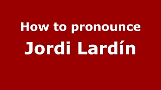 How to pronounce Jordi Lard&iacute;n