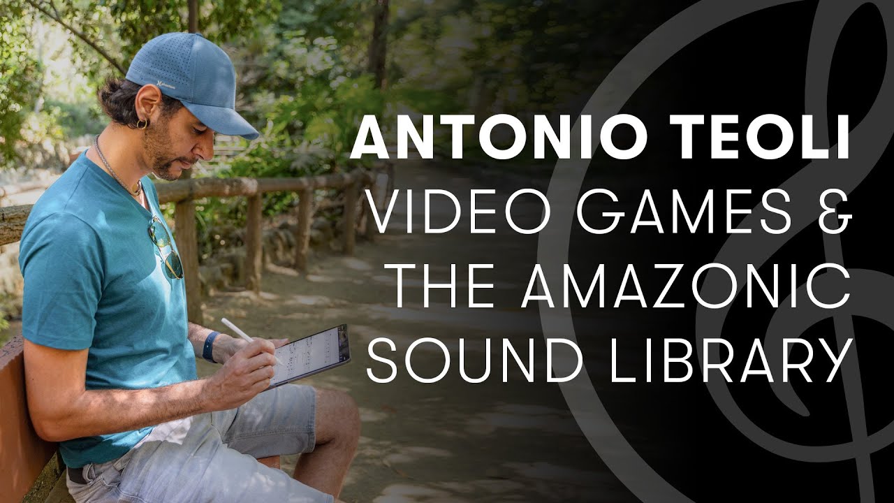 Antonio Teoli — Composing for Video Games and Creating The Amazonic Sound Library