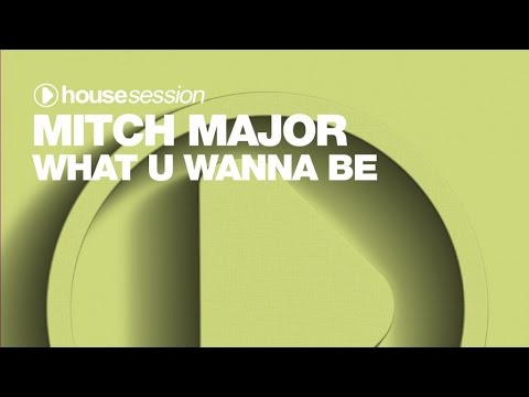 Mitch Major - What U Wanna Be (Original Mix)