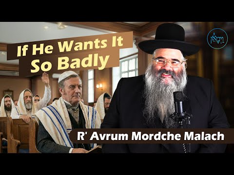 If He Wants it so Badly | Rabbi Avrum Mordche Malach