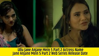 Jane Anjane Mein 5 Part 2 Web Series Release Date | Ullu Jane Anjane Mein 5 Part 2 Actress Name