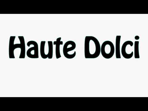 Learn How To Pronounce Haute Dolci