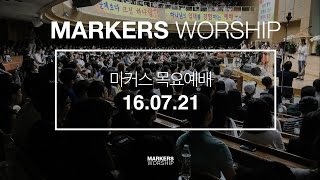 MARKERS 마커스 목요예배 [16.07.21] 예배실황 (Official)