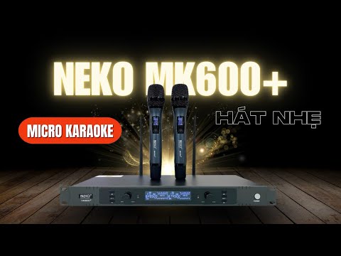 Micro không dây hát karaoke gia đình Neko MK600+ những nâng cấp đáng giá