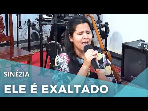 HINO: ELE É EXALTADO - IRMÃ SINÉZIA 