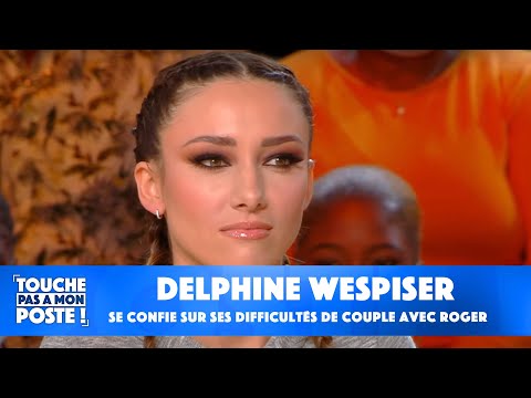 Delphine Wespiser se confie sur ses difficultés de couple avec Roger, son compagnon