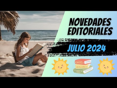 📚 NOVEDADES EDITORIALES 🌞 JULIO 2024 🌞 Thrillers, fantasía, romántica y Ediciones Especiales 😉💖