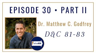 Follow Him Podcast: Dr. Matthew C. Godfrey: Episode 30 Part 1 : Doctrine & Covenants 81-83