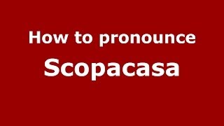 How to pronounce Scopacasa