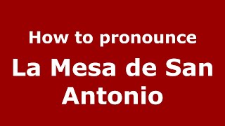 How to pronounce La Mesa De San Antonio