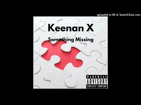 Keenan X-Something Missing(Prod By Gltheproducer)