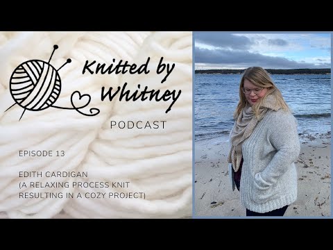 Knitted by Whitney Podcast Ep 13 - Edith Cardigan