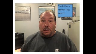 Should I buy a rebuilt title vehicle?  And what is the difference between "rebuilt" and "salvage"?