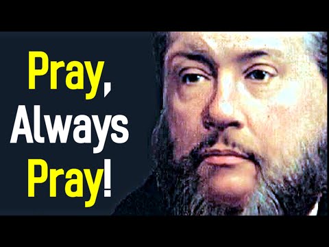 Pray, Always Pray! - Charles Spurgeon Sermon