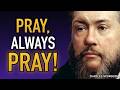 Charles Spurgeon Pray Always Pray Powerful Prayer Quote