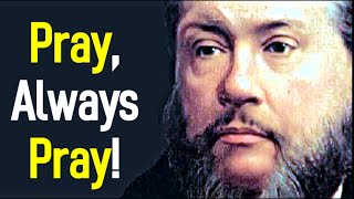 Pray Always Pray! - Charles Spurgeon Sermon