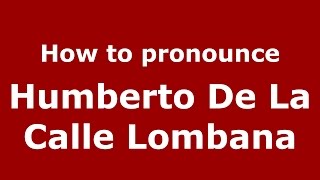 How to pronounce Humberto De La Calle Lombana