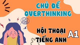 Hội Thoại Tiếng Anh Thực Tế A1 | Talking About Overthinking | English Podcast for Beginners