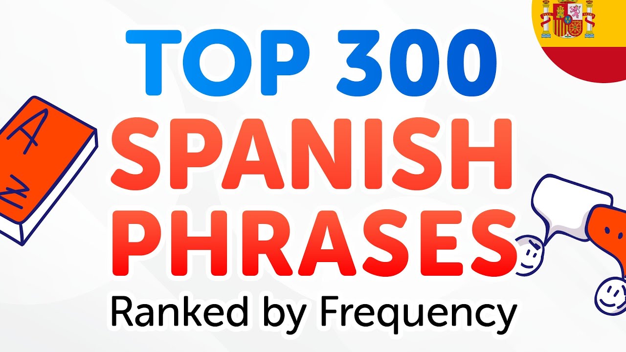 Top 300 Spanish Phrases You Need to Speak Immediately: Ranked by Frequency