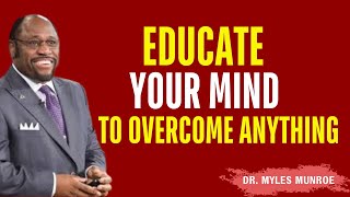Educate Your Mind to Overcome Anything– Myles Munroe Best Motivational Speech