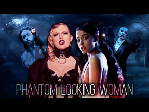 Ariana Grande, Taylor Swift, The Phantom of the Opera - Phantom Looking Woman (Mashup)